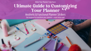 The Ultimate Guide to Customizing Your Planner with Aesthetic and Functional Stickers